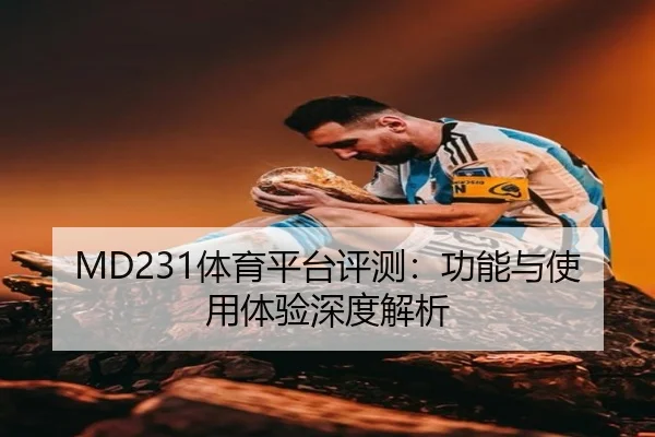 MD231体育平台评测：功能与使用体验深度解析